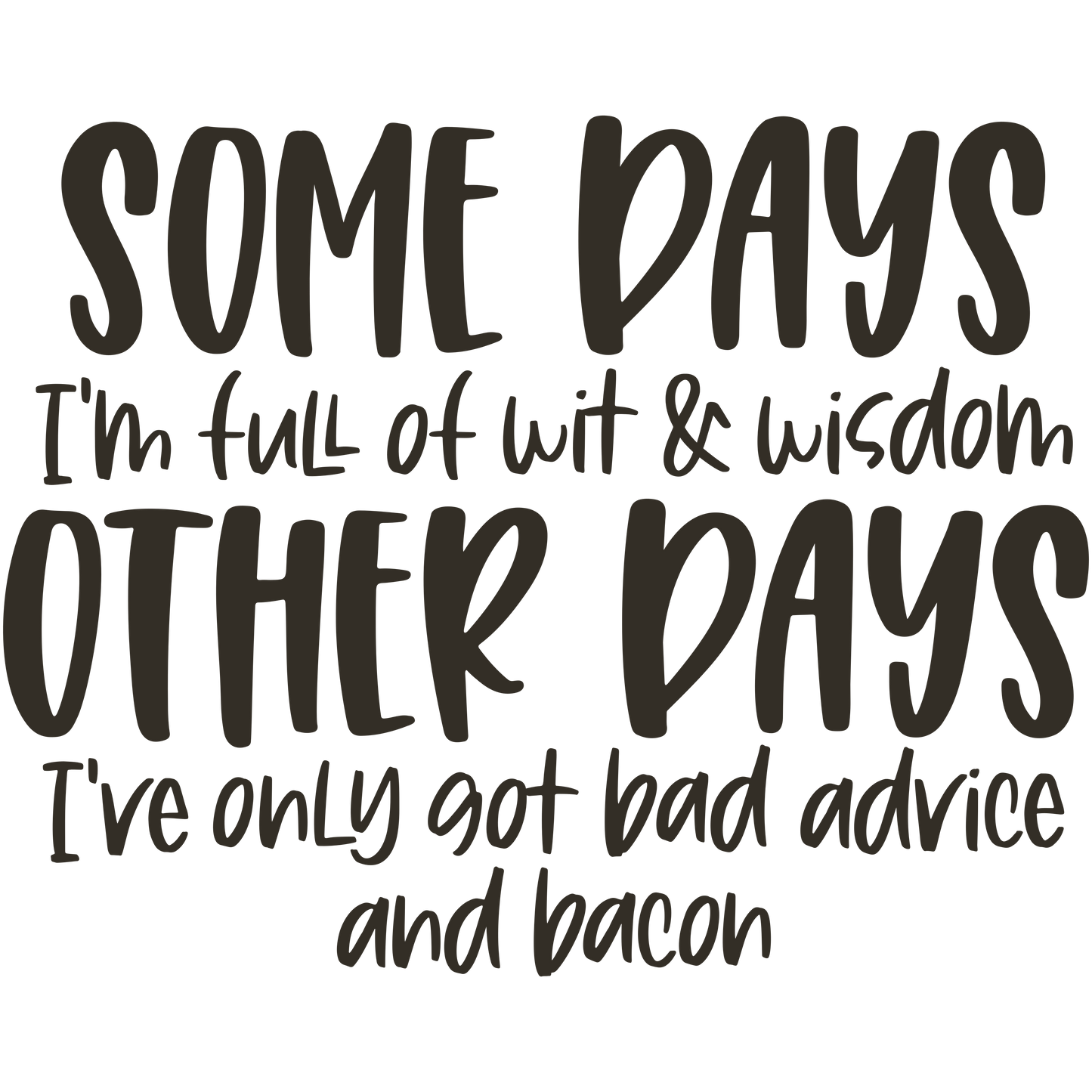 Some Days I'm Full of Wit and Wisdom.. Other Days, I've Only Got Bad Advice and Bacon