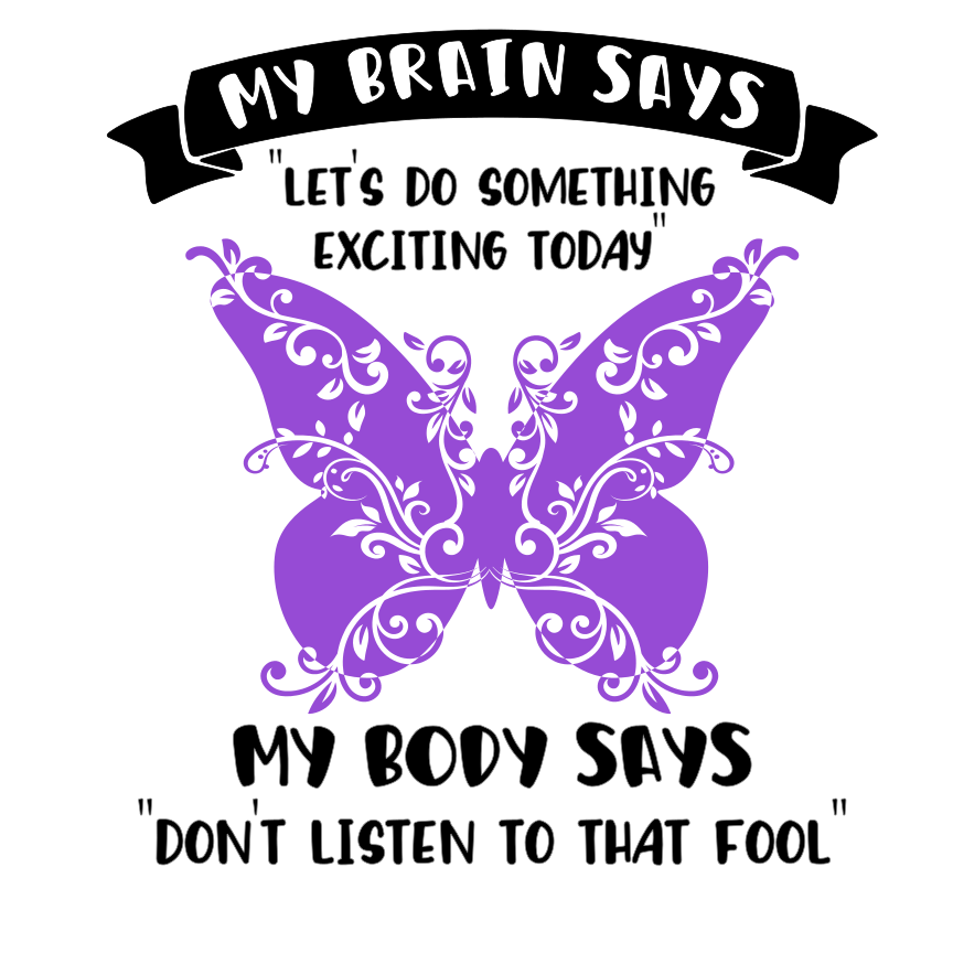 Fibro Awareness My Brain Says Let's Do Something Exciting today My Body says Don't Listen to that Fool