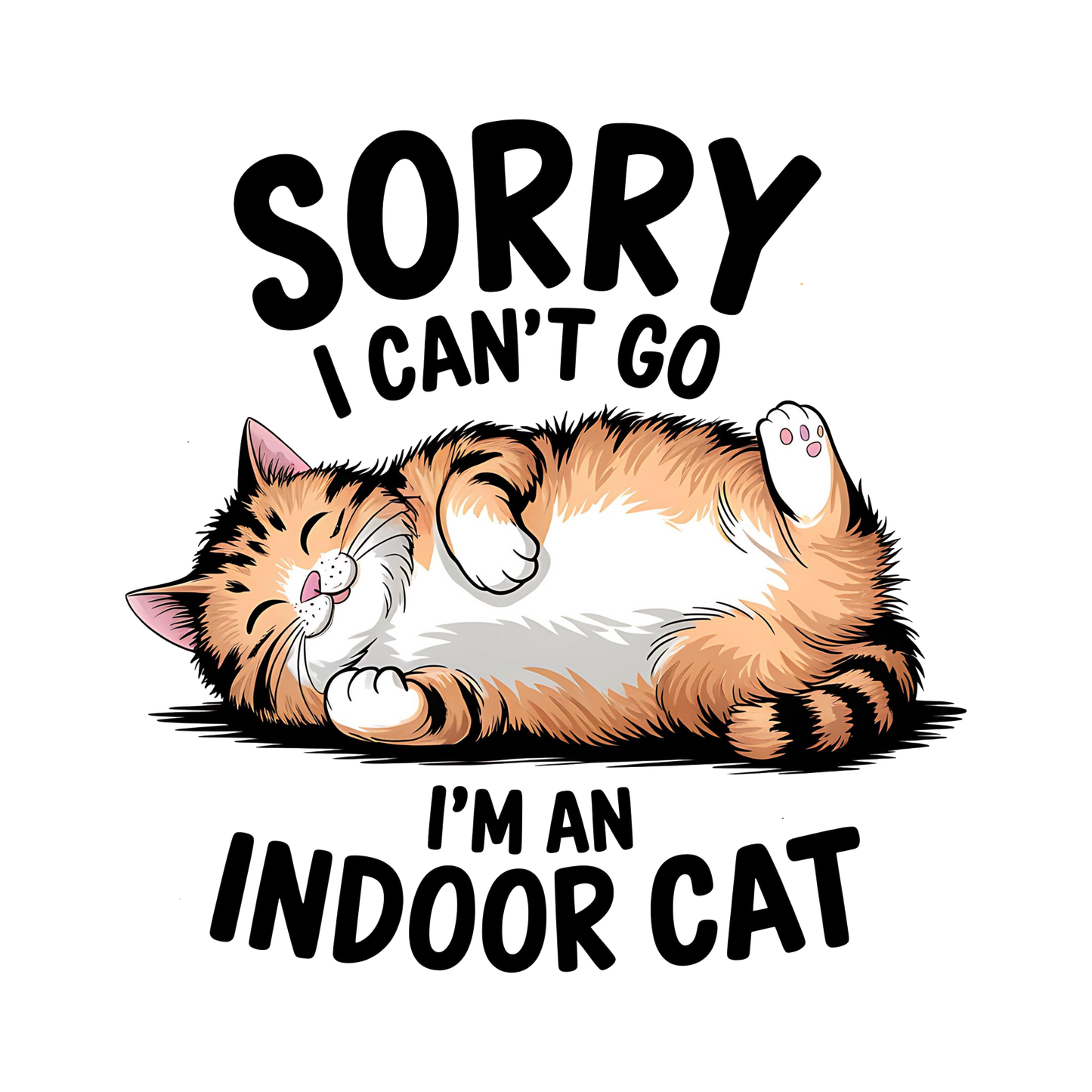 Sorry I can't Go..I'm An Indoor Cat