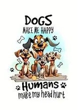 Dogs Make Me Happy. Humans Make My Head Hurt