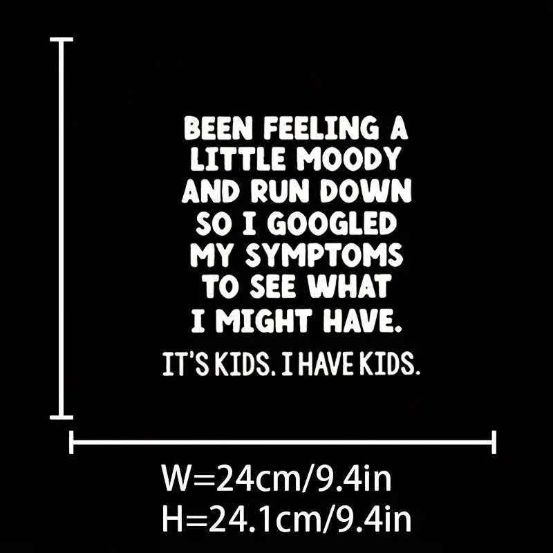 KIDS T-Shirt. Been Feeling a Little Moody and Run down, so I Googled My Symptoms...Its Kids. I have Kids