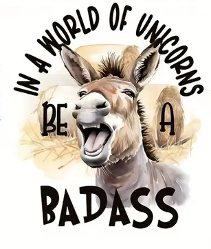 In A World of Unicorns be a BADASS!