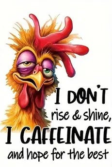 I Don't Rise and Shine, I Caffeinate and Hope For The Best