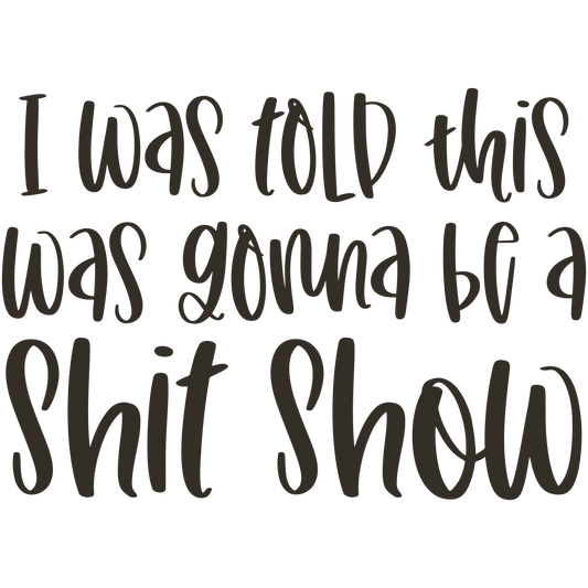 I was Told This was Gonna Be a Shit Show