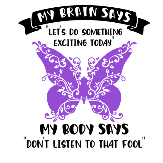 Fibro Awareness My Brain Says Let's Do Something Exciting today My Body says Don't Listen to that Fool