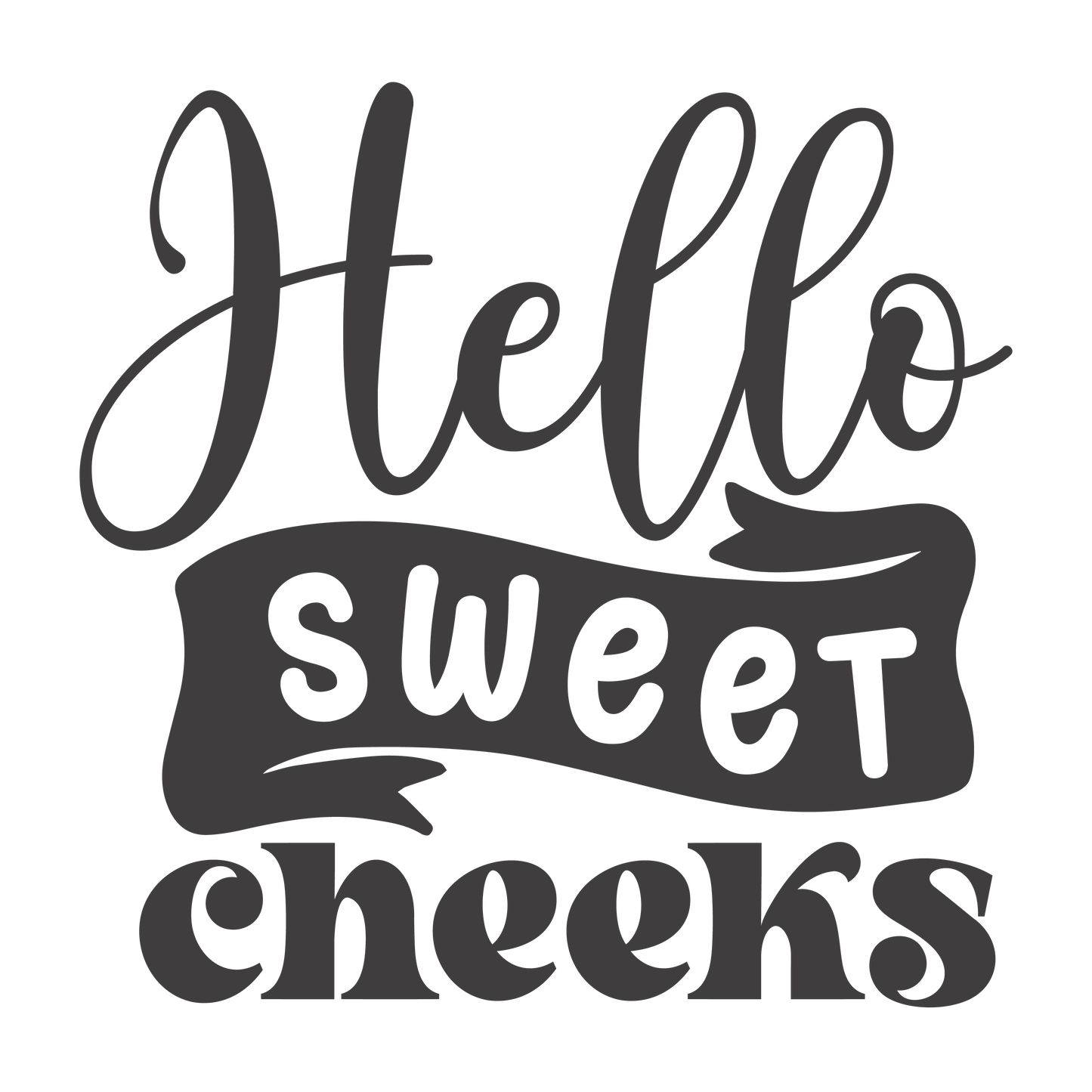 Hello Sweet Cheeks