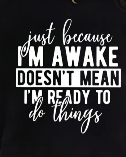 Just Because I'm Awake, Doesn't Mean I'm Ready to do Things