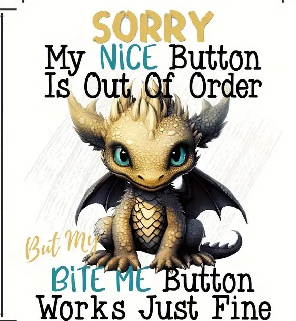 Sorry My Nice Button is Out of Order, But My Bite Me Button Works Just Fine