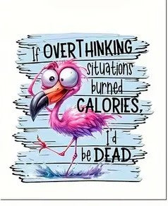 If Over Thinking Situations Burned Calories, I'd Be Dead