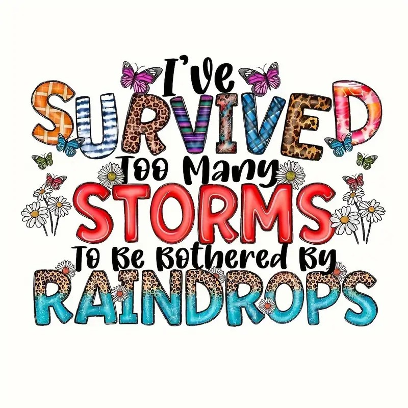 I've Survived Too Many Storms To be Bothered by Raindrops