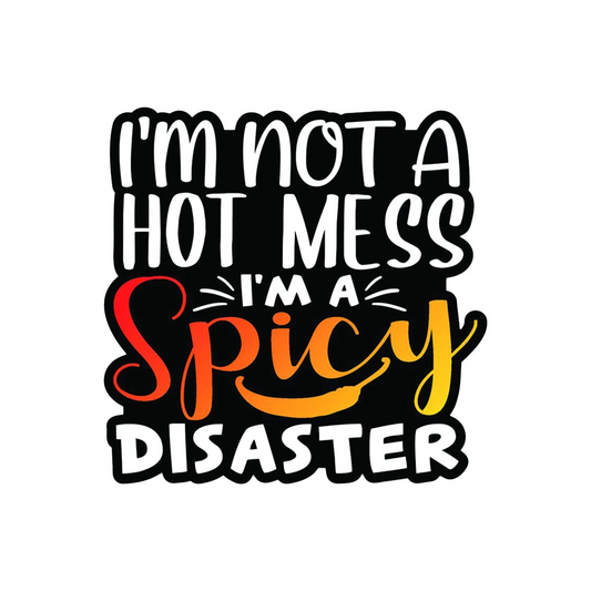 I'm Not a Hot Mess, I'm A Spicy Disaster