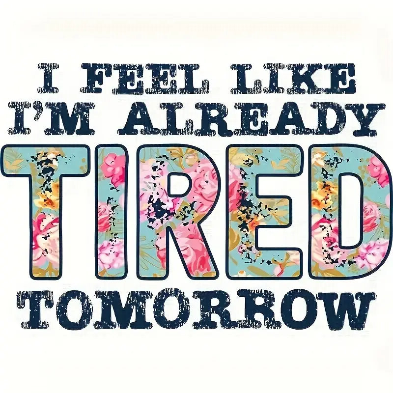 I Feel Like I'm Already Tired Tomorrow