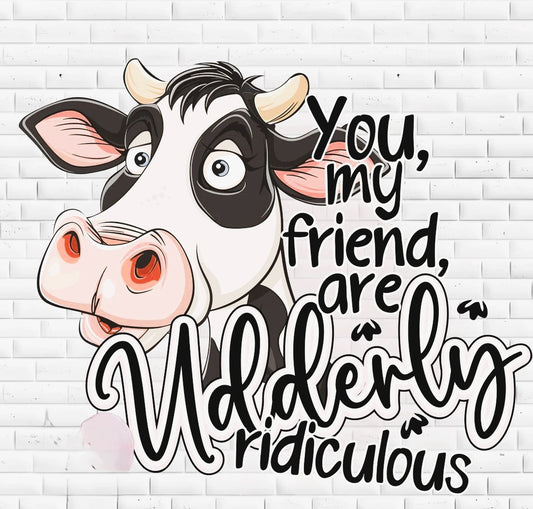 You My Friend, Are Udderly Ridiculous