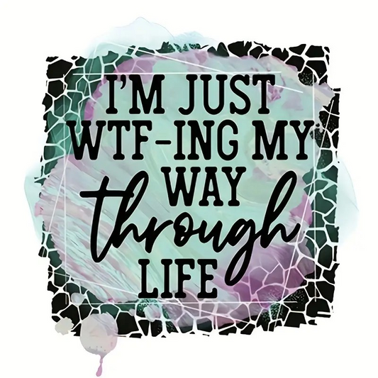 I'M Just WTF-ING My Way Through Life